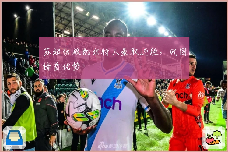 苏超劲旅凯尔特人豪取连胜，巩固榜首优势