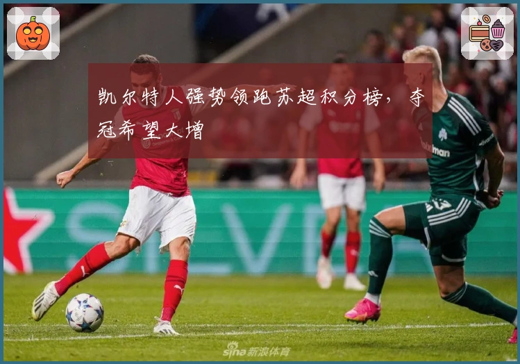 凯尔特人强势领跑苏超积分榜，夺冠希望大增