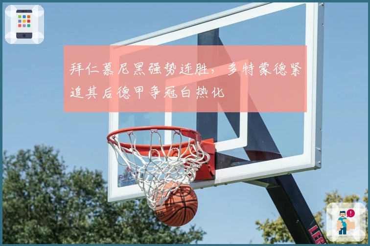 拜仁慕尼黑强势连胜，多特蒙德紧追其后德甲争冠白热化